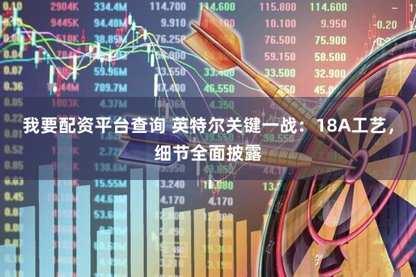 我要配资平台查询 英特尔关键一战：18A工艺，细节全面披露