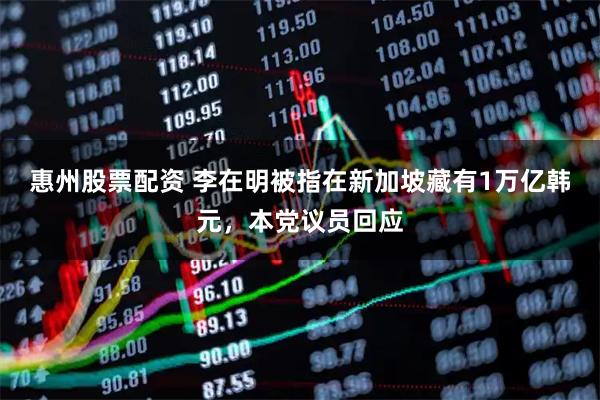 惠州股票配资 李在明被指在新加坡藏有1万亿韩元,本党议员回应